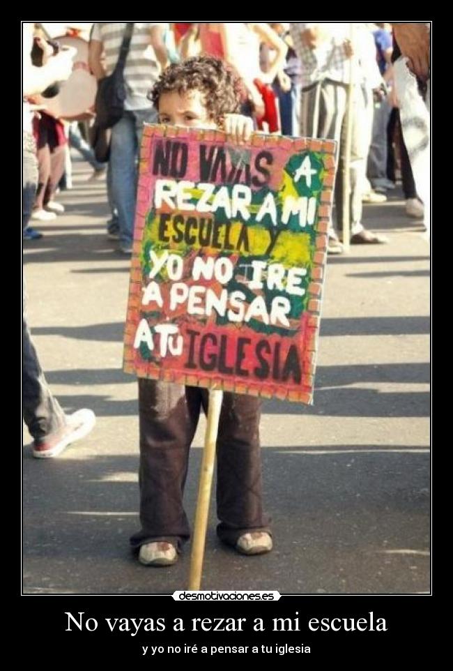 No vayas a rezar a mi escuela - y yo no iré a pensar a tu iglesia