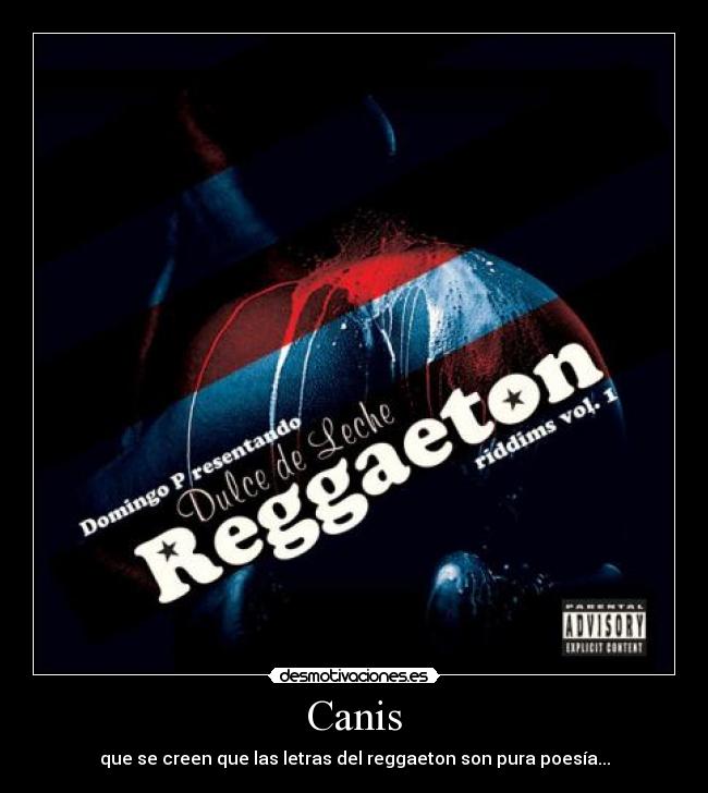 Canis - que se creen que las letras del reggaeton son pura poesía...