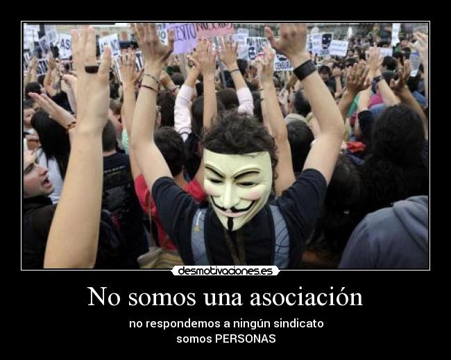 No somos una asociación - no respondemos a ningún sindicato
somos PERSONAS