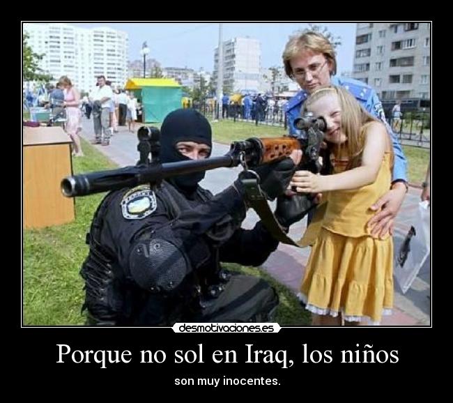 Porque no sol en Iraq, los niños - son muy inocentes.