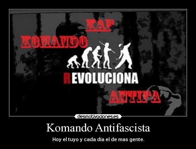 Komando Antifascista - Hoy el tuyo y cada día el de mas gente.