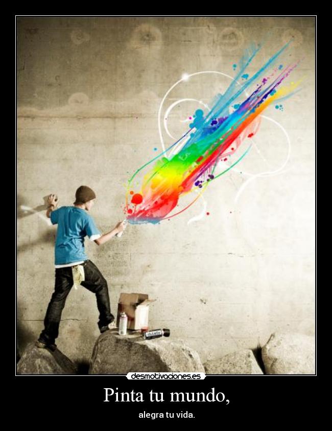 Pinta tu mundo, - alegra tu vida.