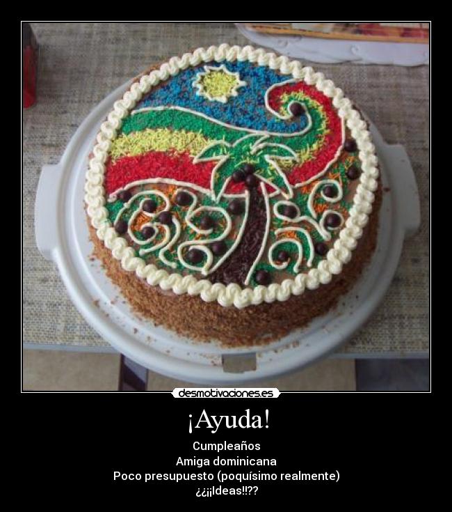¡Ayuda! - Cumpleaños
Amiga dominicana
Poco presupuesto (poquísimo realmente)
¿¿¡¡Ideas!!??