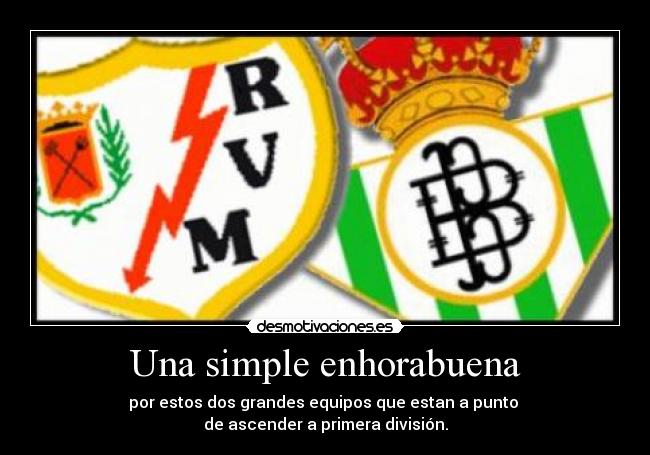 Una simple enhorabuena - por estos dos grandes equipos que estan a punto 
de ascender a primera división.