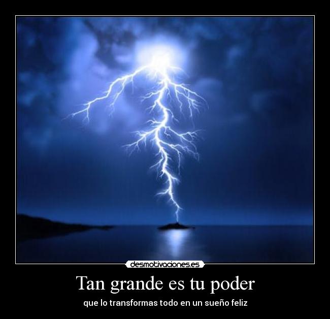 Tan grande es tu poder - que lo transformas todo en un sueño feliz