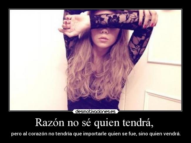 Razón no sé quien tendrá, -