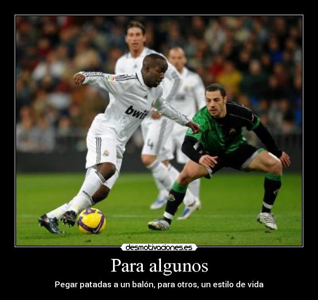 Para algunos - Pegar patadas a un balón, para otros, un estilo de vida