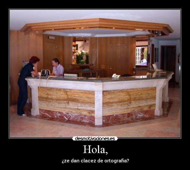 Hola, - ¿ze dan clacez de ortografia?