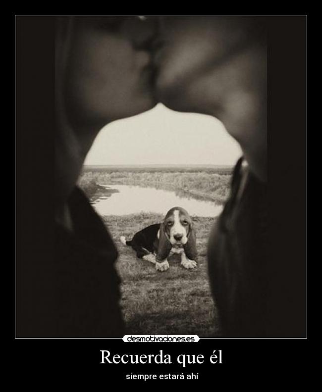 Recuerda que él -  siempre estará ahí