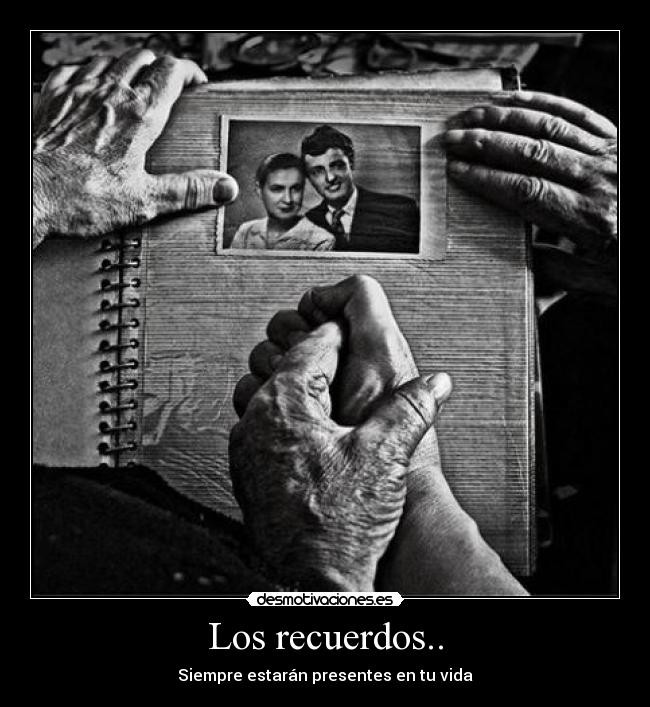 Los recuerdos.. - Siempre estarán presentes en tu vida