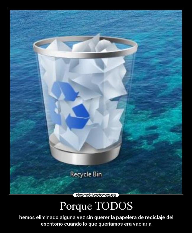 Porque TODOS - hemos eliminado alguna vez sin querer la papelera de reciclaje del
escritorio cuando lo que queríamos era vaciarla