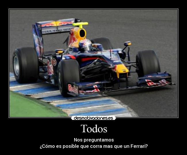 Todos - Nos preguntamos
¿Cómo es posible que corra mas que un Ferrari?