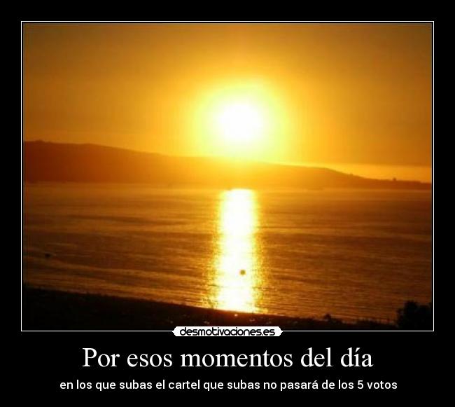 Por esos momentos del día - en los que subas el cartel que subas no pasará de los 5 votos