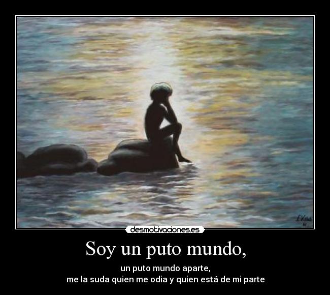Soy un puto mundo, -