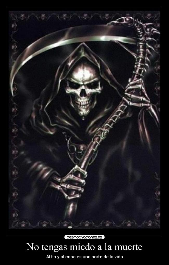 No tengas miedo a la muerte - Al fin y al cabo es una parte de la vida