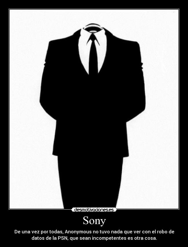 Sony - De una vez por todas, Anonymous no tuvo nada que ver con el robo de
datos de la PSN, que sean incompetentes es otra cosa.