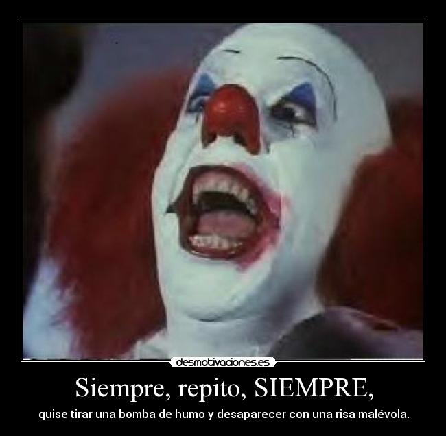Siempre, repito, SIEMPRE, -