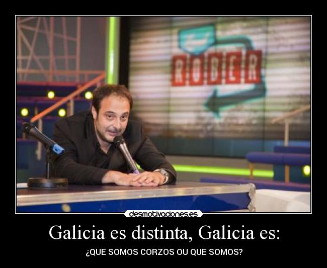 Galicia es distinta, Galicia es: - ¿QUE SOMOS CORZOS OU QUE SOMOS?