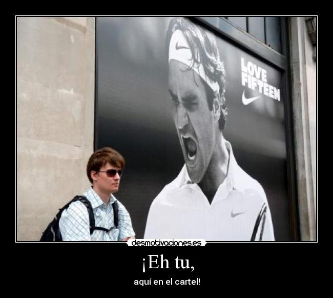 ¡Eh tu, - aquí en el cartel!