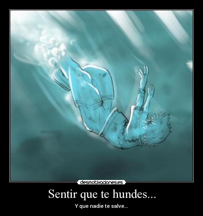 Sentir que te hundes... - Y que nadie te salve...