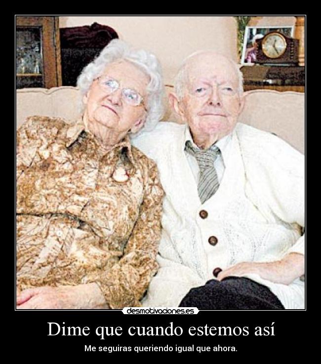 Dime que cuando estemos así - Me seguiras queriendo igual que ahora.