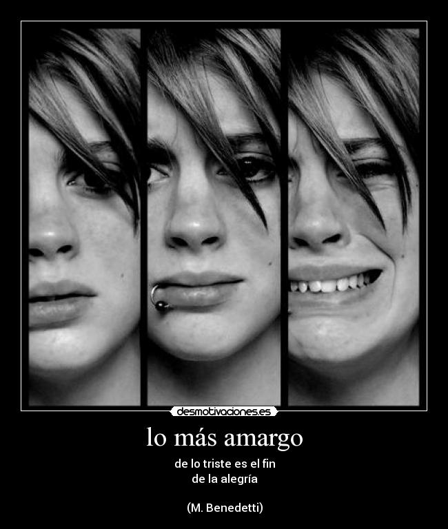 lo más amargo - de lo triste es el fin
de la alegría
(M. Benedetti)