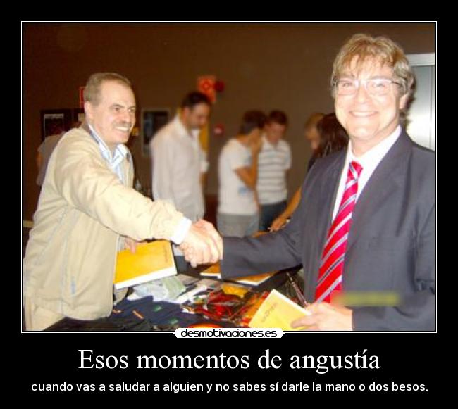 Esos momentos de angustía - cuando vas a saludar a alguien y no sabes sí darle la mano o dos besos.