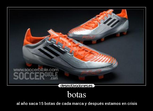 botas - al año saca 15 botas de cada marca y después estamos en crisis
