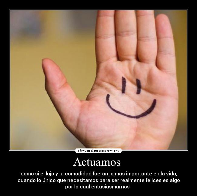 Actuamos - como si el lujo y la comodidad fueran lo más importante en la vida,
cuando lo único que necesitamos para ser realmente felices es algo
por lo cual entusiasmarnos