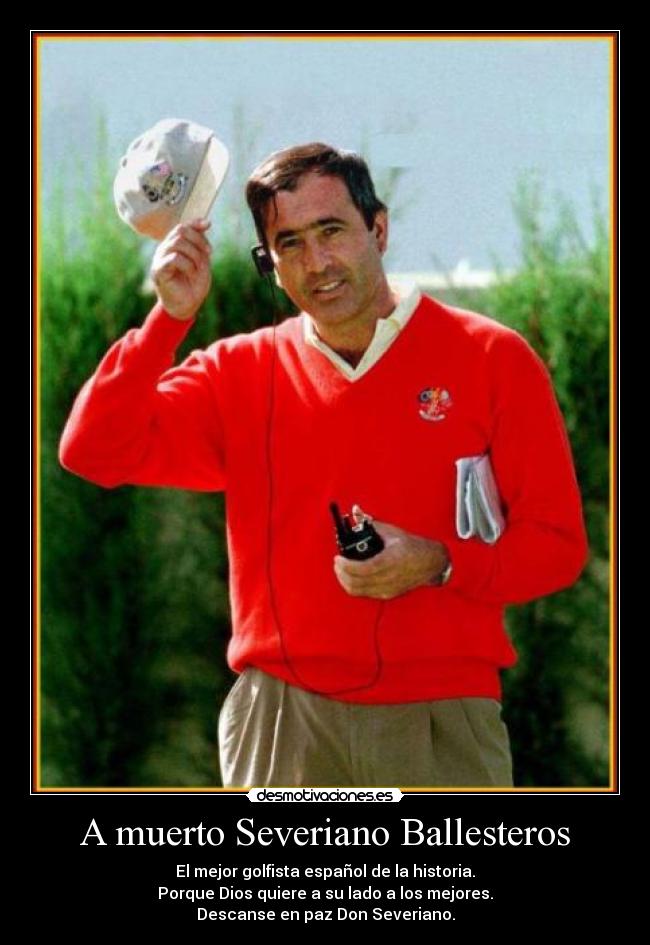 A muerto Severiano Ballesteros - El mejor golfista español de la historia.
Porque Dios quiere a su lado a los mejores.
Descanse en paz Don Severiano.