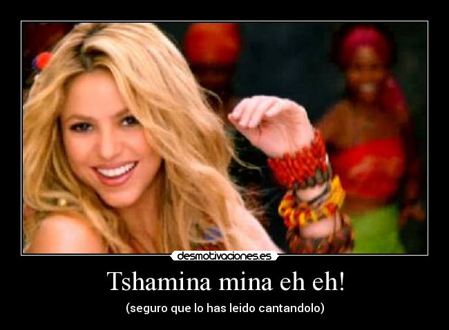 Tshamina mina eh eh! -