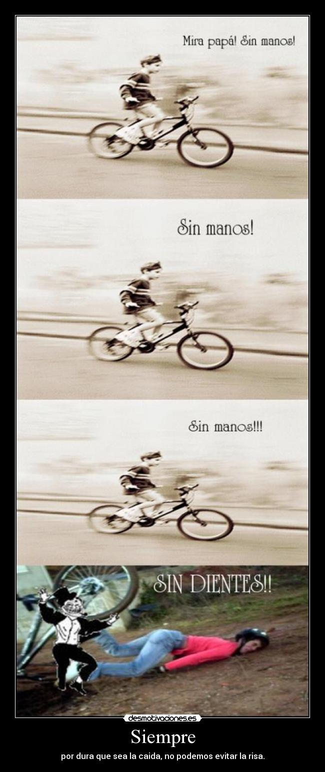 Siempre - por dura que sea la caida, no podemos evitar la risa.