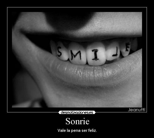 Sonrie - Vale la pena ser feliz.