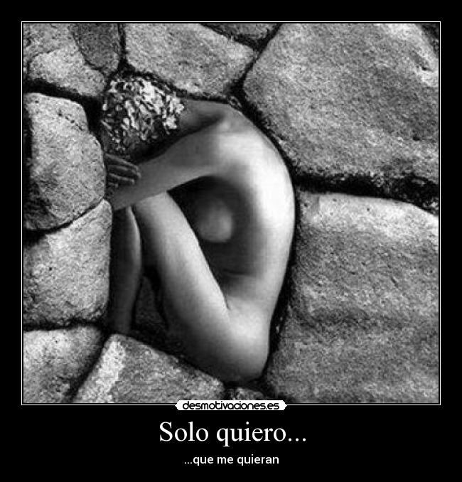 Solo quiero... - ...que me quieran