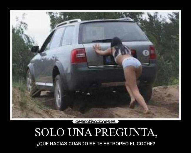 SOLO UNA PREGUNTA, - ¿QUE HACIAS CUANDO SE TE ESTROPEO EL COCHE?