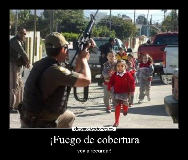 ¡Fuego de cobertura - voy a recargar!