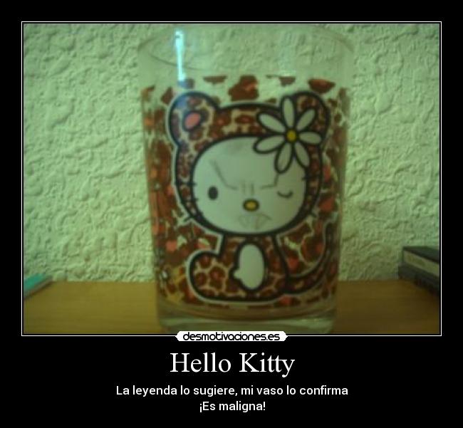 Hello Kitty - La leyenda lo sugiere, mi vaso lo confirma
¡Es maligna!