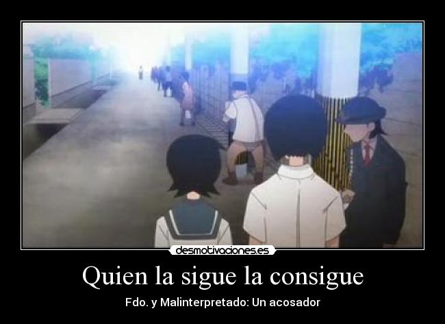 Quien la sigue la consigue - Fdo. y Malinterpretado: Un acosador