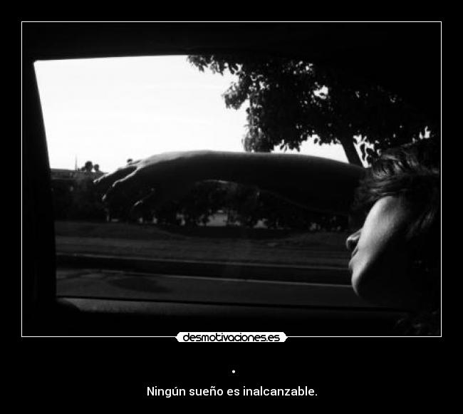. - Ningún sueño es inalcanzable.