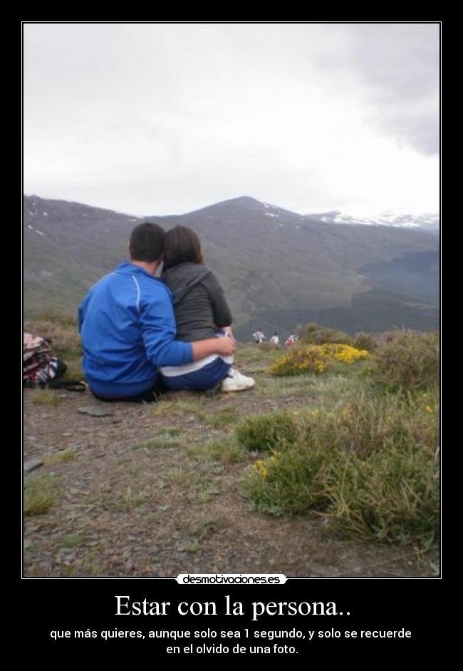Estar con la persona.. -