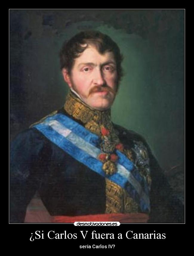 ¿Si Carlos V fuera a Canarias - sería Carlos IV?