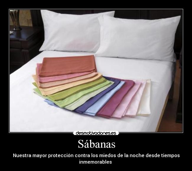 Sábanas - Nuestra mayor protección contra los miedos de la noche desde tiempos
inmemorables