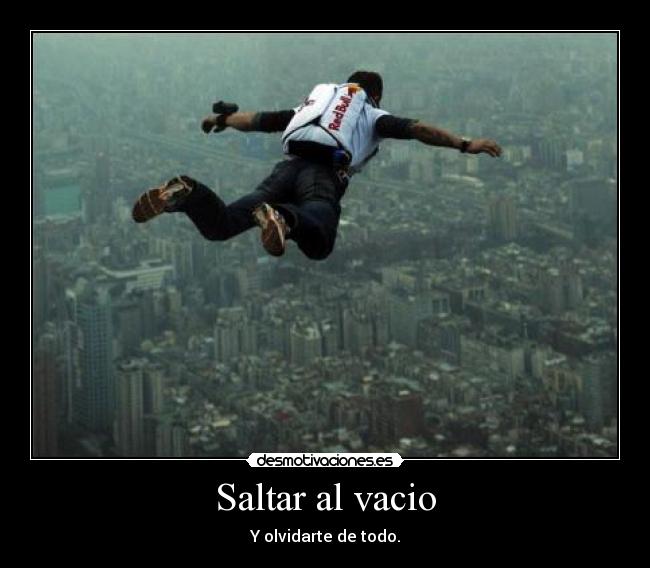 Saltar al vacio - Y olvidarte de todo.