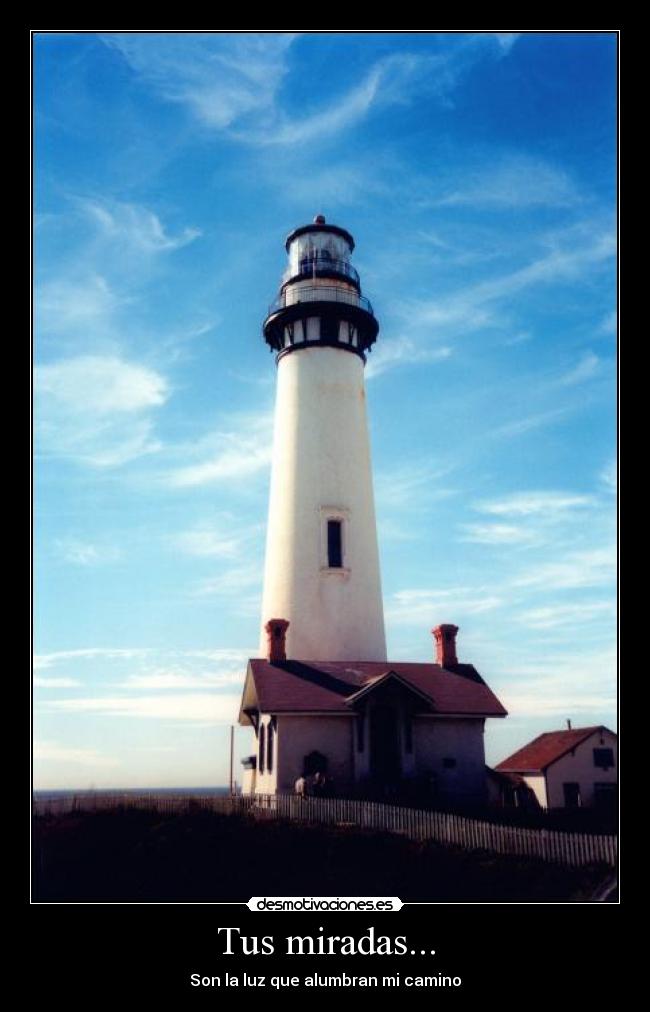 Tus miradas... - Son la luz que alumbran mi camino