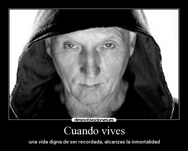 Cuando vives - una vida digna de ser recordada, alcanzas la inmortalidad