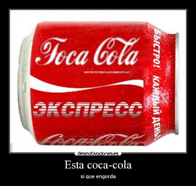 Esta coca-cola - si que engorda