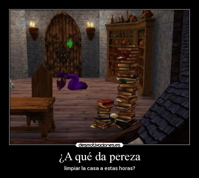 ¿A qué da pereza - limpiar la casa a estas horas?