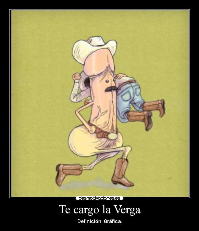 Te cargo la Verga - Definición Gráfica.