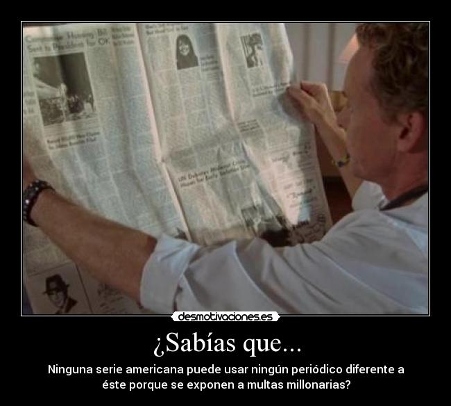¿Sabías que... - Ninguna serie americana puede usar ningún periódico diferente a
éste porque se exponen a multas millonarias?