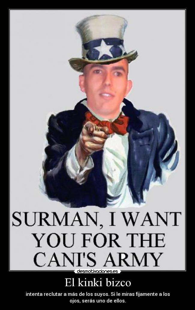 El kinki bizco - intenta reclutar a más de los suyos. Si le miras fijamente a los
ojos, serás uno de ellos.